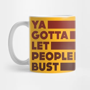 Ya Gotta Let People Bust | Maroon Design Mug